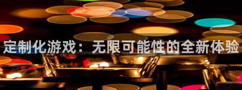 星空体育娱乐：定制化游戏：无限可能性的全新体验